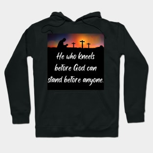 He who kneels before God can stand before anyone Hoodie